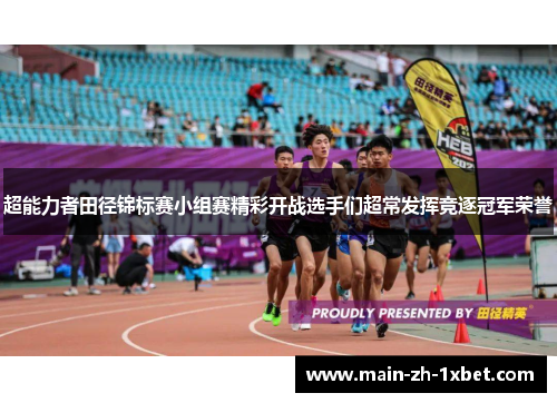 超能力者田径锦标赛小组赛精彩开战选手们超常发挥竞逐冠军荣誉