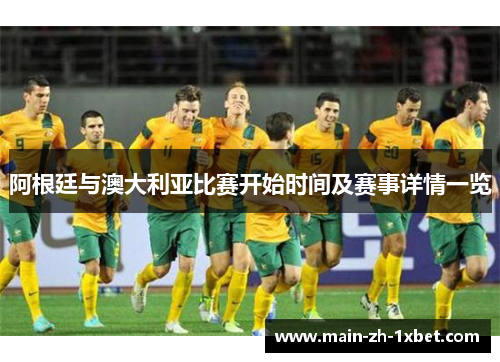 阿根廷与澳大利亚比赛开始时间及赛事详情一览