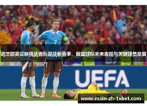 诺茨郡英议联挑战者队迎战新赛季，展望球队未来表现与关键球员发展