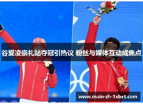 谷爱凌崇礼站夺冠引热议 粉丝与媒体互动成焦点 谷爱凌崇礼站夺冠引热议 粉丝与媒体互动成焦点