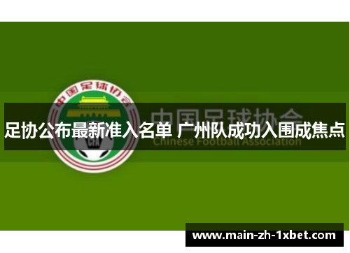 足协公布最新准入名单 广州队成功入围成焦点 足协公布最新准入名单 广州队成功入围成焦点