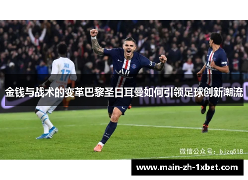 金钱与战术的变革巴黎圣日耳曼如何引领足球创新潮流