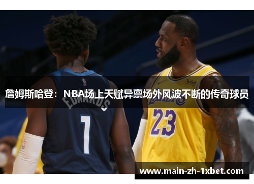詹姆斯哈登：NBA场上天赋异禀场外风波不断的传奇球员