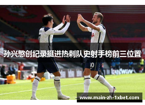 孙兴慜创纪录挺进热刺队史射手榜前三位置