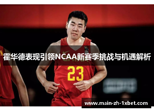 霍华德表现引领NCAA新赛季挑战与机遇解析 霍华德表现引领NCAA新赛季挑战与机遇解析